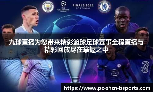九球直播为您带来精彩篮球足球赛事全程直播与精彩回放尽在掌握之中